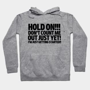 Don't count me out just yet! I'm just getting started! Hoodie